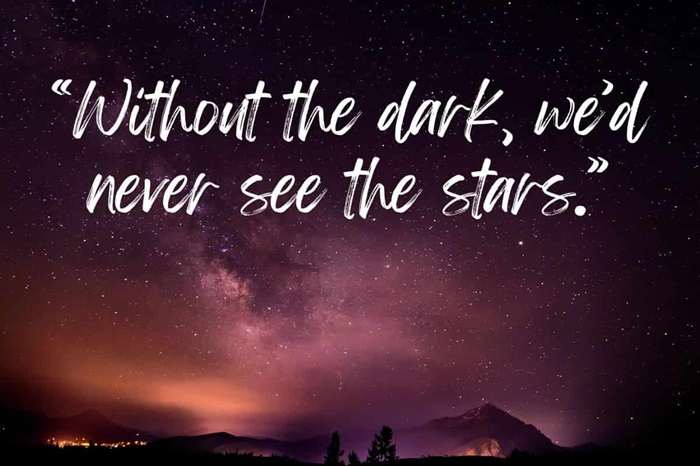 Without the dark wed never see the stars